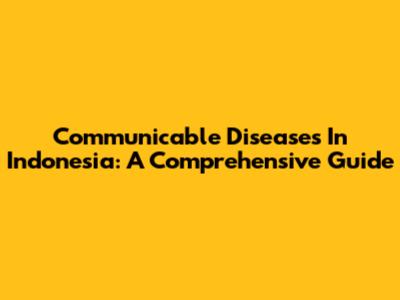 Communicable Diseases In Indonesia: A Comprehensive Guide