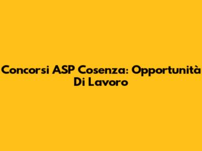 Concorsi ASP Cosenza: Opportunità Di Lavoro