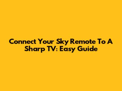Connect Your Sky Remote To A Sharp TV: Easy Guide