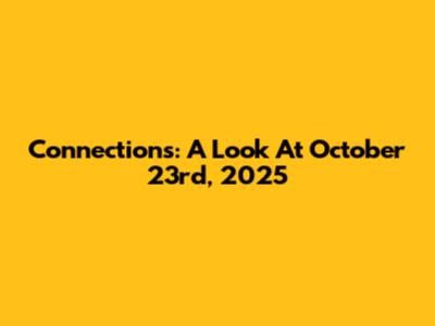 Connections: A Look At October 23rd, 2025