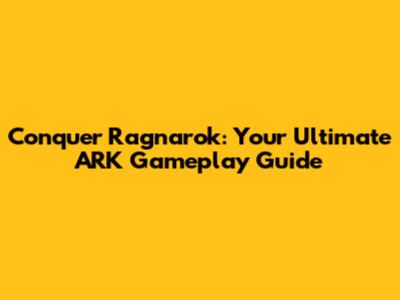 Conquer Ragnarok: Your Ultimate ARK Gameplay Guide