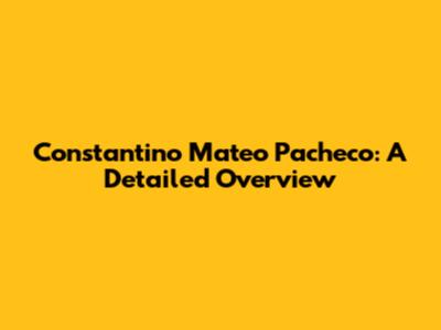 Constantino Mateo Pacheco: A Detailed Overview