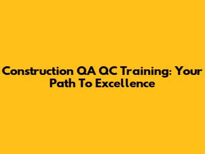 Construction QA QC Training: Your Path To Excellence