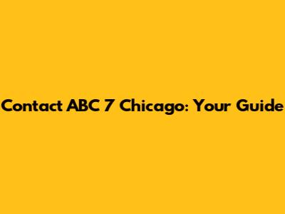 Contact ABC 7 Chicago: Your Guide