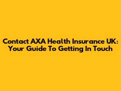 Contact AXA Health Insurance UK: Your Guide To Getting In Touch