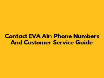 Contact EVA Air: Phone Numbers And Customer Service Guide
