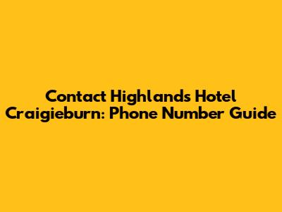 Contact Highlands Hotel Craigieburn: Phone Number Guide