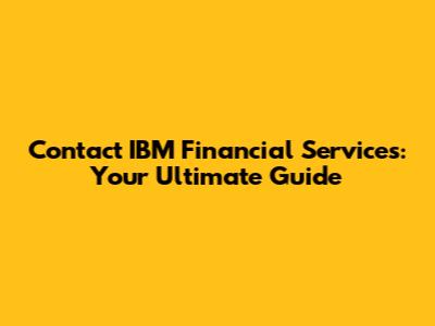 Contact IBM Financial Services: Your Ultimate Guide