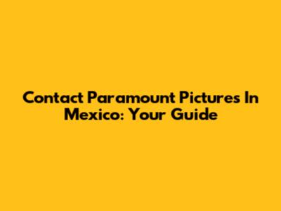 Contact Paramount Pictures In Mexico: Your Guide