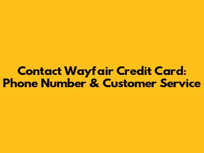 Contact Wayfair Credit Card: Phone Number & Customer Service