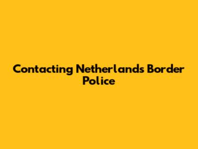 Contacting Netherlands Border Police