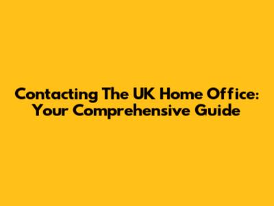 Contacting The UK Home Office: Your Comprehensive Guide
