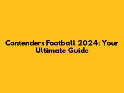 Contenders Football 2024: Your Ultimate Guide