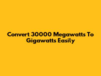 Convert 30000 Megawatts To Gigawatts Easily