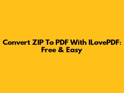 Convert ZIP To PDF With ILovePDF: Free & Easy