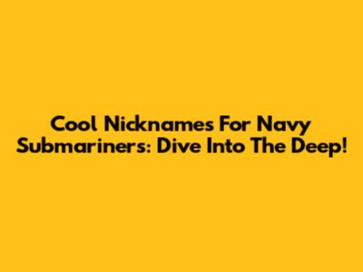 Cool Nicknames For Navy Submariners: Dive Into The Deep!