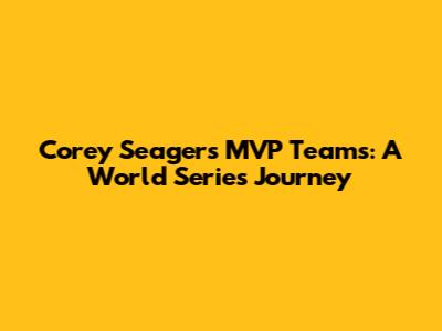 Corey Seager's MVP Teams: A World Series Journey