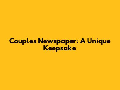 Couple's Newspaper: A Unique Keepsake