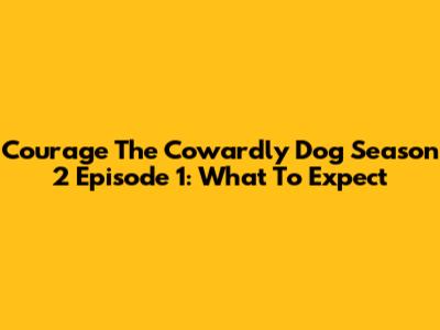 Courage The Cowardly Dog Season 2 Episode 1: What To Expect