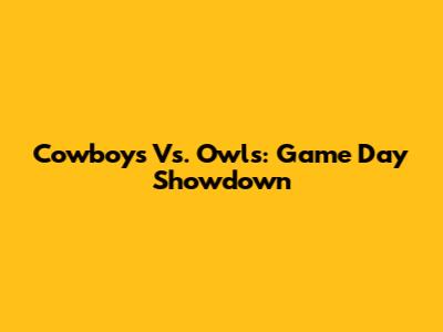 Cowboys Vs. Owls: Game Day Showdown