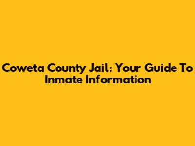 Coweta County Jail: Your Guide To Inmate Information