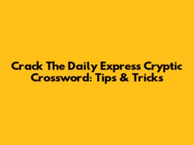 Crack The Daily Express Cryptic Crossword: Tips & Tricks