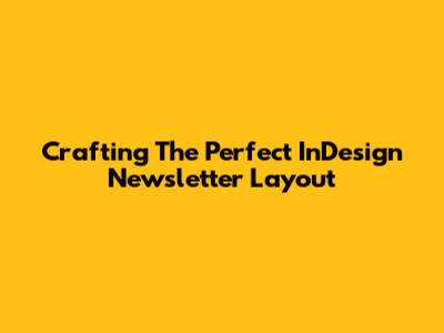 Crafting The Perfect InDesign Newsletter Layout