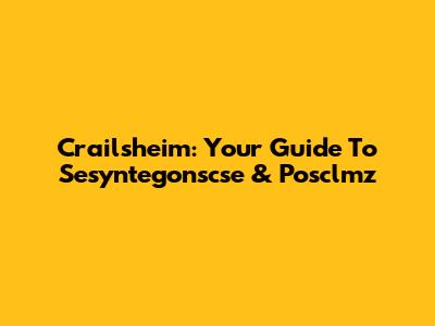 Crailsheim: Your Guide To Sesyntegonscse & Posclmz