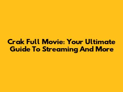 Crak Full Movie: Your Ultimate Guide To Streaming And More