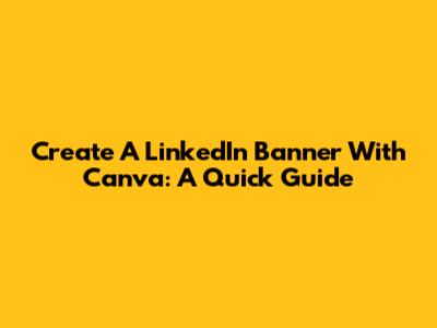 Create A LinkedIn Banner With Canva: A Quick Guide