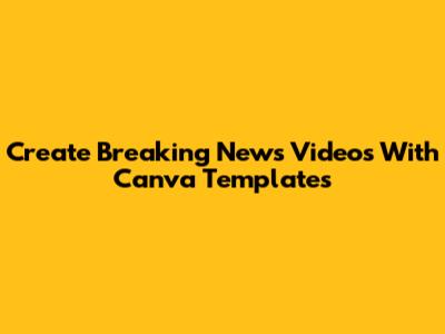 Create Breaking News Videos With Canva Templates