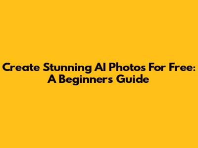Create Stunning AI Photos For Free: A Beginner's Guide