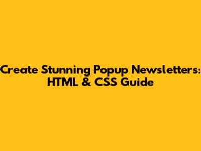 Create Stunning Popup Newsletters: HTML & CSS Guide