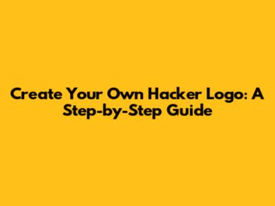 Create Your Own Hacker Logo: A Step-by-Step Guide