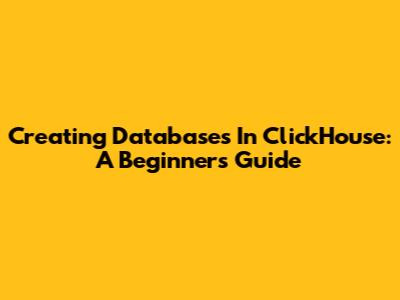 Creating Databases In ClickHouse: A Beginner's Guide