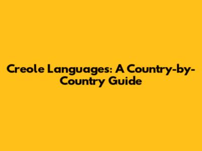 Creole Languages: A Country-by-Country Guide