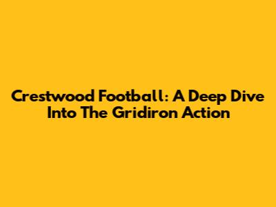 Crestwood Football: A Deep Dive Into The Gridiron Action