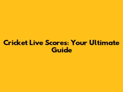 Cricket Live Scores: Your Ultimate Guide