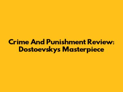 Crime And Punishment Review: Dostoevsky's Masterpiece