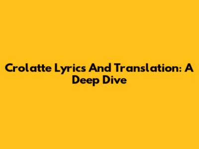 Crolatte Lyrics And Translation: A Deep Dive
