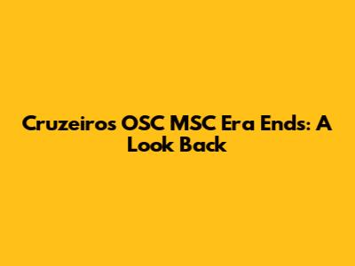 Cruzeiro's OSC MSC Era Ends: A Look Back