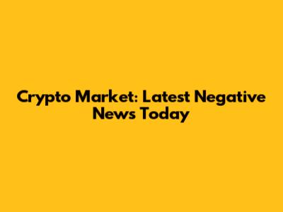 Crypto Market: Latest Negative News Today