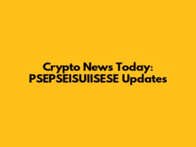 Crypto News Today: PSEPSEISUIISESE Updates