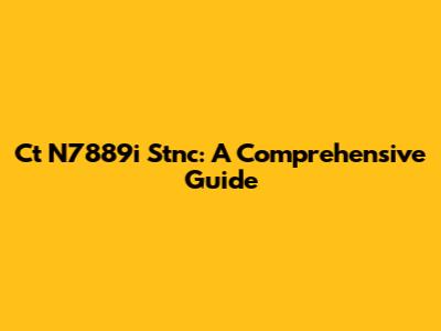 Ct N7889i Stnc: A Comprehensive Guide