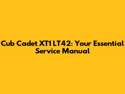 Cub Cadet XT1 LT42: Your Essential Service Manual