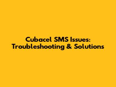 Cubacel SMS Issues: Troubleshooting & Solutions