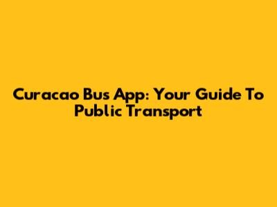 Curacao Bus App: Your Guide To Public Transport