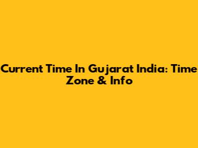 Current Time In Gujarat India: Time Zone & Info