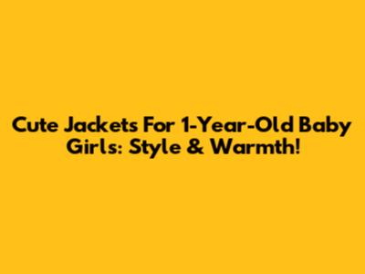 Cute Jackets For 1-Year-Old Baby Girls: Style & Warmth!