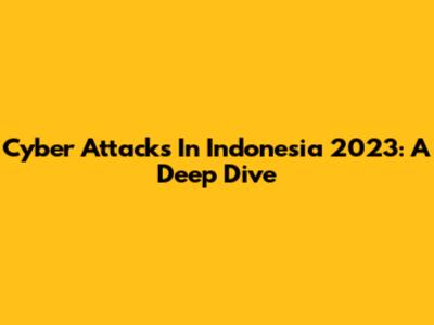 Cyber Attacks In Indonesia 2023: A Deep Dive